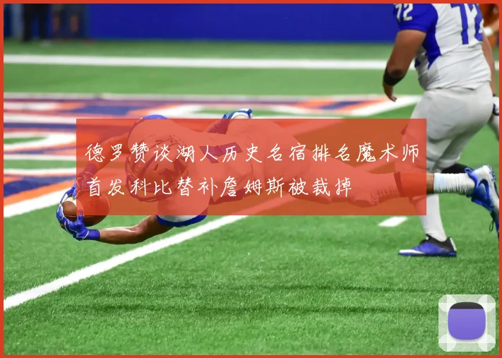 德罗赞谈湖人历史名宿排名魔术师首发科比替补詹姆斯被裁掉